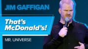“That’s McDonald’s!” – Jim Gaffigan (Mr. Universe)